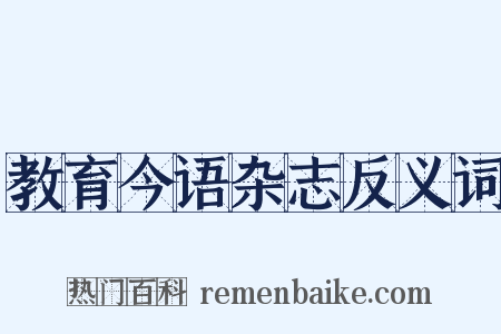 教育今语杂志反义词是什么意思的图片
